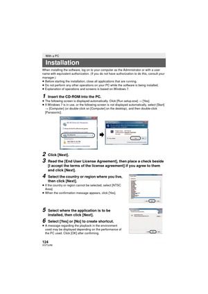 Page 124124VQT3J56
When installing the software, log on to your computer as the Administrator or with a user 
name with equivalent authorization. (If you do not have authorization to do this, consult your 
manager.)
≥Before starting the installation, close all applications that are running.
≥ Do not perform any other operations on your PC while the software is being installed.
≥ Explanation of operations and screens is based on Windows 7.
1Insert the CD-ROM into the PC.≥The following screen is displayed...