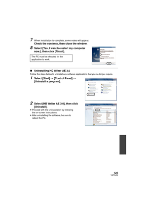 Page 125125VQT3J56
7When installation is complete, some notes will appear.
Check the contents, then close the window.
8Select [Yes, I want to restart my computer 
now.], then click [Finish].
∫Uninstalling HD Writer AE 3.0
Follow the steps below to uninstall any software applications that you no longer require.
1Select [Start]  # [Control Panel]  # 
[Uninstall a program].
2Select [HD Writer AE 3.0], then click 
[Uninstall].
≥ Proceed with the uninstallation by following 
the on-screen instructions.
≥ After...