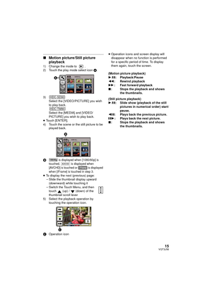 Page 1515VQT3J56
∫Motion picture/Still picture 
playback
1) Change the mode to  .
2) Touch the play mode select icon  A.
3) Select the [VIDEO/PICTURE] you wish 
to play back.
Select the [MEDIA] and [VIDEO/
PICTURE] you wish to play back.
≥ Touch [ENTER].
4) Touch the scene or the still picture to be  played back.
B
 is displayed when [1080/60p] is 
touched,   is displayed when 
[AVCHD] is touched or   is displayed 
when [iFrame] is touched in step 3.
≥ To display the next (previous) page:
jSlide the thumbnail...