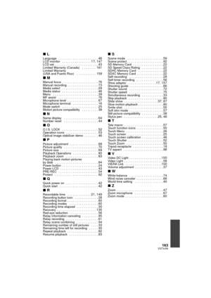 Page 163163VQT3J56
∫LLanguage   . . . . . . . . . . . . . . . . . . . . . . 46LCD monitor   . . . . . . . . . . . . . . . . 17, 147LCD set . . . . . . . . . . . . . . . . . . . . . . . . 43Limited Warranty (Canada)   . . . . . . . . 161Limited Warranty 
(USA and Puerto Rico)   . . . . . . . . . . . 159
∫MManual focus  . . . . . . . . . . . . . . . . . . . . 76Manual recording  . . . . . . . . . . . . . . . . . 73Media select   . . . . . . . . . . . . . . . . . . . . 29Media status  . . . . . . . . . . . . . . ....