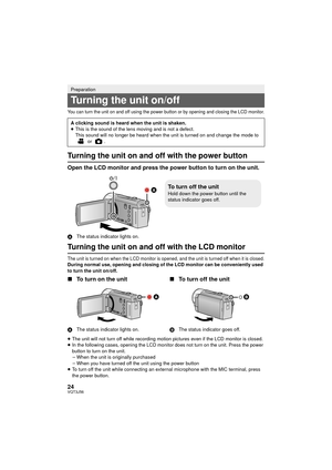 Page 2424VQT3J56
You can turn the unit on and off using the power button or by opening and closing the LCD monitor.
Turning the unit on and off with the power button
Open the LCD monitor and press the power button to turn on the unit.
AThe status indicator lights on.
Turning the unit on and off with the LCD monitor
The unit is turned on when the LCD monitor is opened, and the unit is turned off when it is closed.During normal use, opening and closing of the LCD monitor can be conveniently used 
to turn the unit...