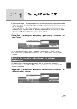 Page 105105VQT1N45
Using with a 
PC
1
Starting HD Writer 2.5E
≥When using HD Writer 2.5E on Windows XP/2000, log on to your computer as Administrator (or with 
a login name equally authorized). If you log on with a login name other than Administrator, you cannot 
use the applications.
≥When using HD Writer 2.5E on Windows Vista, log on to your computer as Administrator (or with a 
login name equally authorized) or with the user name for a standard user account. If you log on with a 
user name for a guest user...