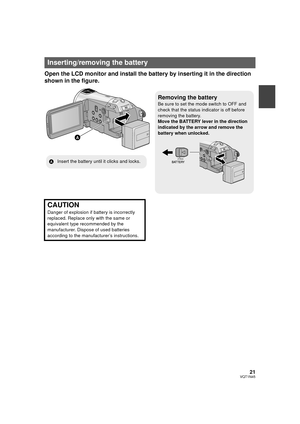 Page 2121VQT1N45
Open the LCD monitor and install the battery by inserting it in the direction 
shown in the figure.
Inserting/removing the battery
Removing the battery
Be sure to set the mode switch to OFF and 
check that the status indicator is off before 
removing the battery.
Move the BATTERY lever in the direction 
indicated by the arrow and remove the 
battery when unlocked.
AInsert the battery until it clicks and locks.
CAUTION
Danger of explosion if battery is incorrectly 
replaced. Replace only with...