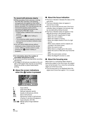 Page 4242VQT1N45
≥For information about the number of 
recordable still pictures (l43)
≥The sound cannot be recorded while recording 
still pictures.
≥The edges of still pictures recorded on this unit 
with a 16:9 aspect ratio may be cut at printing. 
Check the printer or photo studio before 
printing.
∫About the screen indications 
when the   button is pressed
ß: Flash (l55)
ßj: Flash level (l55)
: Red eye reduction (l55)
: Quality of still pictures (l43)
:Size of still pictures
3000: Remaining number of still...