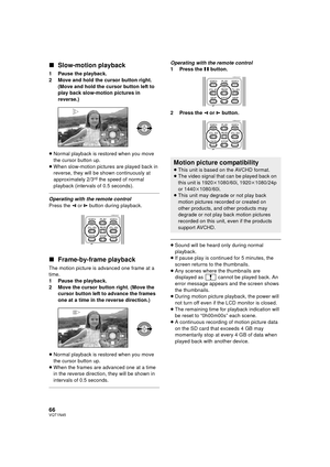 Page 6666VQT1N45
∫Slow-motion playback
1 Pause the playback.
2 Move and hold the cursor button right. 
(Move and hold the cursor button left to 
play back slow-motion pictures in 
reverse.)
≥Normal playback is restored when you move 
the cursor button up.
≥When slow-motion pictures are played back in 
reverse, they will be shown continuously at 
approximately 2/3
rd the speed of normal 
playback (intervals of 0.5 seconds).
Operating with the remote control
Press the E or D button during playback....