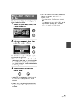 Page 7171VQT1N45
Still pictures recorded on the same day can be 
played back in succession.
1Select   (By date), then press 
the cursor button.
2Select the playback date, then 
press the cursor button.
The still pictures recorded on the date selected 
are displayed as thumbnails.
≥Move the cursor button up or down to select 
the playback date. Move the cursor button left 
to select the last date of the previous month, 
and move it to the right to select the last date of 
the following month.
3Select the still...