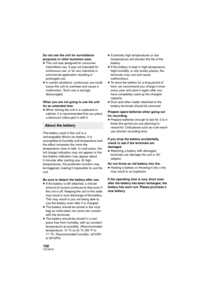 Page 150150VQT3B18
Do not use the unit for surveillance 
purposes or other business uses.
≥This unit was designed for consumer 
intermittent use. It was not intended for 
continuous use, or for any industrial or 
commercial application resulting in 
prolonged use.
≥ In certain situations, continuous use could 
cause the unit to overheat and cause a 
malfunction. Such use is strongly 
discouraged.
When you are not going to use the unit 
for an extended time
≥ When storing the unit in a cupboard or 
cabinet, it is...