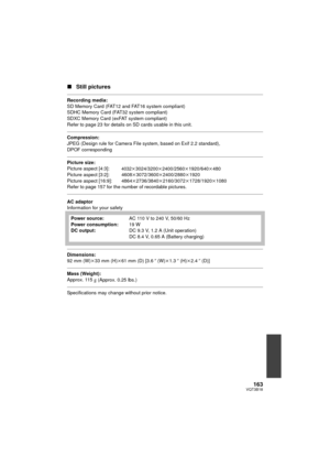 Page 163163VQT3B18
∫Still pictures
Recording media:
SD Memory Card (FAT12 and FAT16 system compliant)
SDHC Memory Card (FAT32 system compliant)
SDXC Memory Card (exFAT system compliant)
Refer to page 23 for details on SD cards usable in this unit.
Compression:
JPEG (Design rule for Camera File system, based on Exif 2.2 standard), 
DPOF corresponding
Picture size:
Picture aspect [4:3]:4032k3024/3200k 2400/2560k 1920/640k480
Picture aspect [3:2]: 4608 k3072/3600 k2400/2880k 1920
Picture aspect [16:9]: 4864...