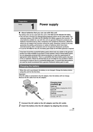 Page 1919VQT3B18
Preparation
Setup
1
Power supply
∫About batteries that you can use with this unit
The battery that can be used with this unit is VW-VBG130/VW-VBG260/VW-VBG6.
≥The unit has a function for distinguishing batteries which can be used safely. The 
dedicated battery (VW-VBG130/VW-VBG260/VW-VBG6) supports this function. The 
only batteries suitable for use with this unit are genuine Panasonic products and 
batteries manufactured by other companies and certified by Panasonic. (Batteries 
which do not...