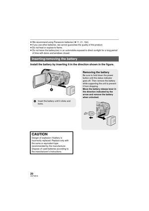 Page 2020VQT3B18
≥We recommend using Panasonic batteries ( l11, 21, 164).
≥ If you use other batteries, we cannot guarantee the quality of this product.
≥ Do not heat or expose to flame.
≥ Do not leave the battery(ies) in an automobile exposed to direct sunlight for a long period 
of time with doors and windows closed.
Install the battery by inserting it in the direction shown in the figure.
Inserting/removing the battery
Removing the batteryBe sure to hold down the power 
button until the status indicator...