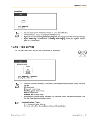 Page 131To confirm•You can also confirm the timed reminder by using the soft button.
• The alarm keeps ringing for preprogrammed seconds.
• If you receive an incoming call during ringback,  the ringing starts after the ringback stops.
• If you are having a conversation exceeding alarm ringing period,  the ringback will start
after your conversation.
1.3.66  Time Service
You can check the current status of the Time Service on the display.• The Time Service (Day/Night/Lunch/Break) button light always shows the...