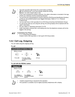 Page 145•The Call Log button light shows the current status as follows:
Off:  No incoming call, or you have already viewed the call log.
Red on:  You have missed calls to view.
• If your call is answered by another extension, the caller ’s information is recorded in the logs
of both your extension and the answering extension.
• You can lock your call log display by using an extension PIN (Personal Identification Number),
so that you can prohibit access to your logged information. Refer to "3.1.2  Personal...