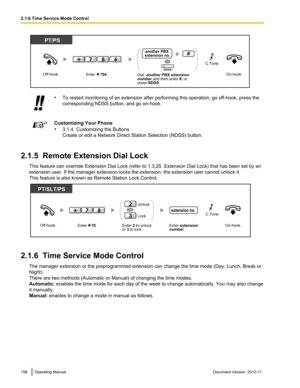 Page 158•To restart monitoring of an extension after performing this operation, go off-hook, press the
corresponding NDSS button, and go on-hook.Customizing Your Phone
• 3.1.4  Customizing the Buttons
Create or edit a Network Direct Station Selection (NDSS) button.
2.1.5  Remote Extension Dial Lock
This feature can override Extension Dial Lock (refer to 1.3.25  Extension Dial Lock) that has been set by an
extension user. If the manager extension locks the extension, the extension user cannot unlock it.
This...