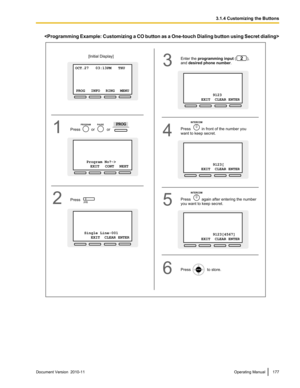 Page 177Document Version  2010-11  Operating Manual1773.1.4 Customizing the ButtonsPress(CO)
Enter the programming input (          ),
and desired phone number.2
Press          in front of the number you
want to keep secret.
INTERCOM
Press          again after entering the number
you want to keep secret.
INTERCOM
Press               to store.
Press          or           or
PROGRAMPAUSEPROG
OCT.27   03:13PM   THU
    
 PROG   INFO   RING   MENU
     Program No?->              EXIT   CONT   NEXT
    Single...