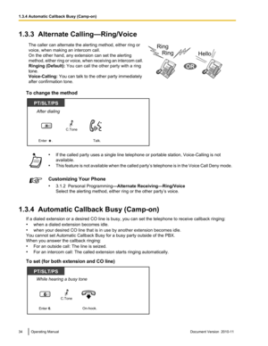 Page 341.3.3  Alternate Calling—Ring/VoiceThe caller can alternate the alerting method, either ring or
voice, when making an intercom call.
On the other hand, any extension can set the alerting
method, either ring or voice, when receiving an intercom call.
Ringing (Default):  You can call the other party with a ring
tone.
Voice-Calling:  You can talk to the other party immediately
after confirmation tone.
To change the method
• If the called party uses a single line telephone or portable station, Voice-Calling...