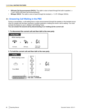 Page 46•Off-hook Call Announcement (OHCA):  The caller’s voice is heard through the built-in speaker ( ®
1.3.46  OHCA (Off-hook Call Announcement)).
• Whisper OHCA:  The caller’s voice is heard through the handset ( ® 1.3.75  Whisper OHCA).
 Answering Call Waiting in the PBX
During a conversation, a call waiting tone or voice announcement through the speaker or the handset occurs
when an outside call has been received or another extension is letting you know a call is waiting. You must
activate this feature to...