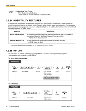 Page 88Customizing Your Phone
• 3.1.4  Customizing the Buttons
Create or edit an Answer button or a Release button.
1.3.34  HOSPITALITY FEATURES
In a hotel-type environment, an extension assigned as a hotel operator can be used to view and set the
check-in/check-out/cleaned-up (Ready or Not Ready) *1
 status of each guest room extension. This allows the
hotel operator to manage guests and rooms with just a telephone. In addition, the hotel operator can set timed
reminders remotely for guest rooms....