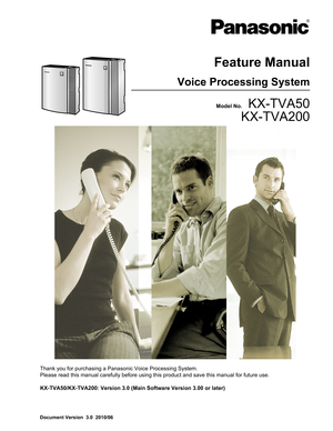 Page 1Document Version  3.0  2010/06
Feature ManualVoice Processing SystemModel No.    KX-TVA50
KX-TVA200
Thank you for purchasing a Panasonic Voice Processing System.
Please read this manual carefully before using this product and save this manual for future use.
KX-TVA50/KX-TVA200: Version 3.0 (Main Software Version 3.00 or later)    