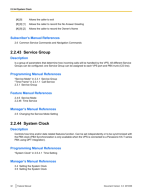 Page 32[#] [9]Allows the caller to exit[#] [9] [1]Allows the caller to record the No Answer Greeting[#] [9] [2]Allows the caller to record the Owner's Name
Subscriber’s Manual References2.6  Common Service Commands and Navigation Commands
2.2.43  Service Group
Description Is a group of parameters that determine how incoming calls will be handled by the VPS. 48 different Service
Groups can be configured; one Service Group can be assigned to each VPS port and PBX trunk (CO line).
Programming Manual References...