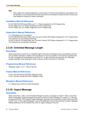 Page 50Note•Many states have imposed regulations on the manner in which two-way telephone conversations may
be recorded, so you should inform the other party that the conversation is being recorded. Consult your
local telephone company for further information.
Installation Manual References For KX-TDE/TDA/TAW series PBXs, see 7.1.2  Button Assignment via PC Programming
For KX-TA824, see 7.2.2  Button Assignment via PC Programming
For KX-TD500, see 7.3.2  Button Assignment via PC Programming
Subscriber’s Manual...