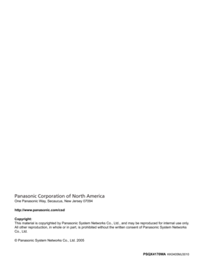 Page 16One Panasonic Way, Secaucus, New Jersey 07094
http://www.panasonic.com/csd
Copyright:
This material is copyrighted by Panasonic System Networks Co., Ltd., and may be reproduced for internal use only. 
All other reproduction, in whole or in part, is prohibited without the written consent of Panasonic System Networks 
Co., Ltd.
© Panasonic System Networks Co., Ltd. 2005
PSQX4170WA 
KK0405MJ3010  