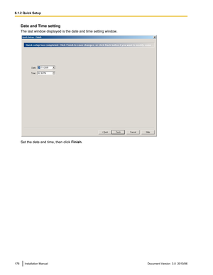 Page 176Date and Time setting
The last window displayed is the date and time setting window.
Set the date and time, then click  Finish.
176Installation ManualDocument Version  3.0  2010/066.1.2 Quick Setup  