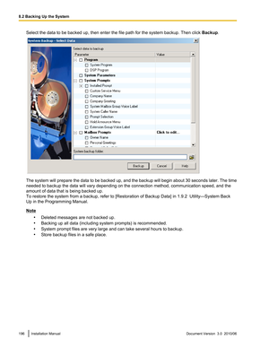 Page 196Select the data to be backed up, then enter the file path for the system backup. Then click Backup.
The system will prepare the data to be backed up, and the backup will begin about 30 seconds later. The time
needed to backup the data will vary depending on the connection method, communication speed, and the
amount of data that is being backed up.
To restore the system from a backup, refer to [Restoration of Backup Data] in 1.9.2  Utility—System Back
Up in the Programming Manual.
Note
•Deleted messages...