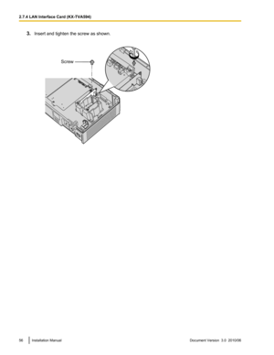 Page 563.Insert and tighten the screw as shown.56Installation ManualDocument Version  3.0  2010/062.7.4 LAN Interface Card (KX-TVA594)Screw  