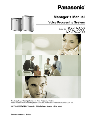 Page 1Document Version  2.1  2010/01
Manager’s ManualVoice Processing SystemModel No.    KX-TVA50
KX-TVA200
Thank you for purchasing a Panasonic Voice Processing System.
Please read this manual carefully before using this product and save this manual for future use.
KX-TVA50/KX-TVA200: Version 2.1 (Main Software Version 2.50 or later)    