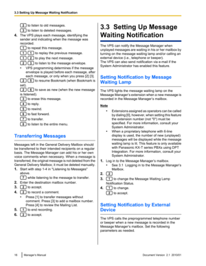 Page 16 to listen to old messages.
 to listen to deleted messages.
4. The VPS plays each message, identifying the
sender and indicating when the message was
recorded.
 to repeat this message.
  to replay the previous message.
  to play the next message.
  to listen to the message envelope.
• VPS programming determines if the message
envelope is played before each message, after
each message, or only when you press [2] [3].
  to resume Bookmark (when Bookmark is
set).
  to save as new (when the new message
is...