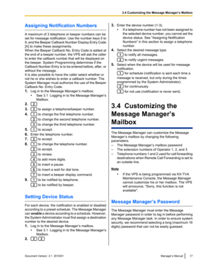 Page 17Assigning Notification Numbers
A maximum of 3 telephone or beeper numbers can be
set for message notification. Use the number keys 0 to
9, and the Beeper Callback Number Display Entry Code
[X] to make these assignments.
When the Beeper Callback No. Entry Code is added at
the end of a beeper number, the VPS will ask the caller
to enter the callback number that will be displayed on
the beeper. System Programming determines if the
Callback Number Entry is to be entered before, after, or
without the...