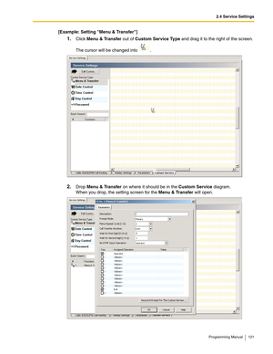 Page 1212.4 Service Settings
Programming Manual 121
[Example: Setting Menu & Transfer]
1.Click Menu & Transfer out of Custom Service Type and drag it to the right of the screen.
The cursor will be changed into  .
2.Drop Menu & Transfer on where it should be in the Custom Service diagram.
When you drop, the setting screen for the Menu & Transfer will open. 