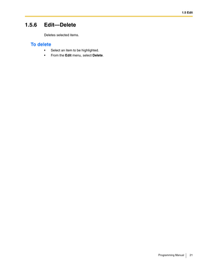 Page 211.5 Edit
Programming Manual 21
1.5.6 Edit—Delete
Deletes selected items.
To delete
 Select an item to be highlighted.
 From the Edit menu, select Delete. 