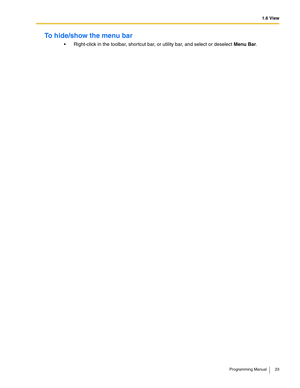 Page 231.6 View
Programming Manual 23
To hide/show the menu bar
 Right-click in the toolbar, shortcut bar, or utility bar, and select or deselect Menu Bar. 