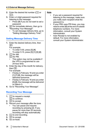 Page 262.Enter the desired list number ( or
).
3. Enter a 4-digit password required for
listening to the message.
• Press [#] if you do not want to set a password.
4.
 for immediate delivery, then go to
"Recording Your Message".
• To set message delivery time, go to "Setting Message Delivery Time".
Setting Message Delivery Time
1. Enter the desired delivery time, then
.
For example:
• To enter 5:00, press [5] [#].
• To enter 5:15, press [5] [1] [5] [#].
2.
 for AM.
 for PM.
• This option may not...