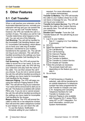 Page 285   Other Features
5.1  Call Transfer
When a call reaches your extension via the
Automated Attendant service, normally your
extension will ring and you can answer the
call. If you use the Call Transfer feature,
however, the VPS can handle the call in a
number of ways. The status you set for Call
Transfer determines what happens to the
call. You can set one of the following:
Call Blocking:  The call will be handled by
the Incomplete Call Handling feature (see
5.2  Incomplete Call Handling), which allows...