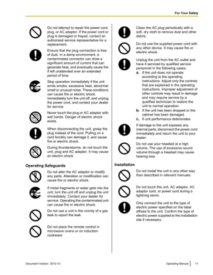 Page 11Do not attempt to repair the power cord,
plug, or AC adaptor. If the power cord or
plug is damaged or frayed, contact an
authorized service representative for a
replacement.Ensure that the plug connection is free
of dust. In a damp environment, a
contaminated connector can draw a
significant amount of current that can
generate heat, and eventually cause fire
if left unattended over an extended
period of time.Stop operation immediately if the unit
emits smoke, excessive heat, abnormal
smell or unusual...