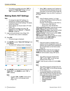 Page 114•This setting is available only when  "OFF" is
selected for  "Static NAT"  (Page 114) and
"ON"  is selected for  "Gatekeeper".
Making Static NAT Settings
Note •To change the static NAT settings, it is
necessary to configure system settings,
including the port number settings. For details,
contact your dealer.
• These settings can only be made in IP mode
(Page 110).
• This setting is available only when  "IP
Address"  is set to "Manual"  in "Network...