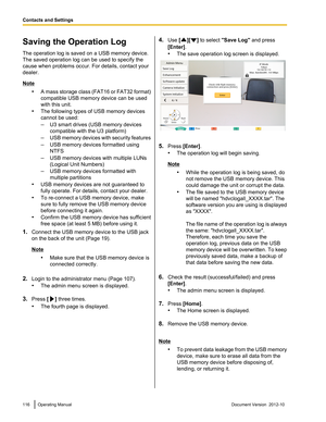 Page 116Saving the Operation Log
The operation log is saved on a USB memory device.
The saved operation log can be used to specify the
cause when problems occur. For details, contact your
dealer.
Note
•A mass storage class (FAT16 or FAT32 format)
compatible USB memory device can be used
with this unit.
• The following types of USB memory devices
cannot be used:
– U3 smart drives (USB memory devices
compatible with the U3 platform)
– USB memory devices with security features
– USB memory devices formatted using...