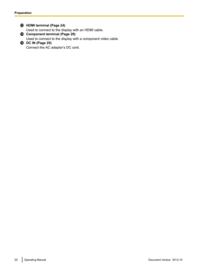 Page 20HDMI terminal (Page 24)
Used to connect to the display with an HDMI cable.
Component terminal (Page 28)
Used to connect to the display with a component video cable.
DC IN (Page 25)
Connect the AC adaptor’s DC cord.
20Operating ManualDocument Version  2012-10  
Preparation    