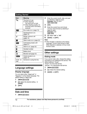 Page 12Item Meaning
The line is in use.
R
Wh e
n flashing:
The call is put on hold.
R When flashing rapidly: An
incoming call is now being
received. Eco mode is on. (page 10)
Z Speakerphone is on.
(p a

ge 13) Ringer volume is off.
(p a

ge 13) Silent mode is on. (page 22)
Call sharing mode is off.
(p a

ge 21) Alarm is on. (page 22)
Handset number
Battery level
Blocked call (page 23)
Clarity booster is on.
(p a

ge 14)
Line in
us e S

omeone is using the line.Language settings
Display language
Y o
u

 can...