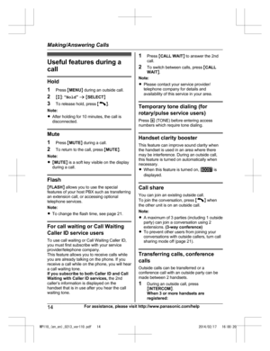 Page 14Useful features during a
ca
l
l Hold
1 Pre

ss MMENU N during an outside call.
2 Mb N:  “Hold ” a  M SELECT N
3 To release hold, press  M N
.
No t

e:
R After holding for 10 minutes, the call is
disconnected. Mute
1 Pre

ss MMUTE N during a call.
2 To return to the call, press  MMUTE N.
Note:
R M MUTE N is a soft key visible on the display
during a call. Flash
M FL A

SHN allows you to use the special
features of your host PBX such as transferring
an extension call, or accessing optional
telephone...