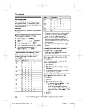 Page 16Phonebook
Yo u
 can add 50 names (16 characters max.)
and phone numbers (24 digits max.) to the
phonebook, and assign each phonebook entry
to the desired group.
Important:
R All entries can be shared by any registered
handset. Adding phonebook entries
1
 or 
MF N   
a  M MENU N
2 Mb N: “ A

dd new entry ” a  M SELECT N
3 Enter the party’s name.  a M OK N
4 Enter the party’s phone number.  a M OK N
5 Mb N: Select the desired group.  a
M SELECT N 2 times  a M OFF N Character table for entering names
Wh
i...