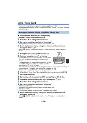 Page 156- 156 -
Using [Home Cam]
≥Perform the home monitoring operation on the smartphone. ( l160 )
≥ When the firewall is turned on, the Wi-Fi function may not work  correctly. If this occurs, check the 
network settings.
∫ If the device is Android (NFC-compatible)
≥Set the NFC function of the smartphone to ON.
1Turn off the Wi-Fi setting of the smartphone.
2Start up the smartphone application “Image App”.≥When a Wi-Fi connection guidance screen is displayed, select [N O].
3Enable the home monitoring setting...