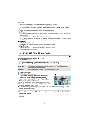 Page 61- 61 -
≥(Sports)
jDuring normal playback, the image movement may not look smooth.
j Color and screen brightness may change under indoor lighting.
j If the brightness is insufficien t, the Sports Mode does not fun ction. The   display flashes.
≥ (Portrait)
jColor and screen brightness may change under indoor lighting.
≥ (Soft Skin)
jIf the background or anything else in the scene has colors simi lar to the skin color, they will also 
be smoothed.
j If the brightness is insufficien t, the effect may not be...