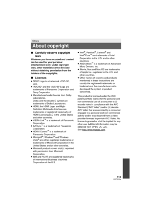 Page 11311 3VQT3Y04
∫Carefully observe copyright 
laws
Whatever you have recorded and created 
can be used for your personal 
entertainment only. Under copyright 
laws, other materials cannot be used 
without obtaining permission from the 
holders of the copyrights.
∫Licenses
≥SDXC Logo is a trademark of SD-3C, 
LLC.
≥ “AVCHD” and the “AVCHD” Logo are 
trademarks of Panasonic Corporation and 
Sony Corporation.
≥ Manufactured under license from Dolby 
Laboratories.
Dolby and the double-D symbol are 
trademarks of...