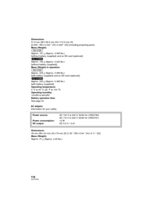 Page 118118VQT3Y04
AC adaptor
Information for your safetyDimensions:
51.5 mm (W)
k59.5 mm (H) k112.5 mm (D)
[2.028 q (W) k2.343 q (H)k 4.429 q (D)] (including projecting parts)
Mass (Weight):
Approx. 181
g (Approx. 0.399 lbs.)
[without battery (supplied) and an SD card (optional)]
Approx. 183
g (Approx. 0.403 lbs.)
[without battery (supplied)]
Mass (Weight) in operation:
Approx. 225
g (Approx. 0.496 lbs.)
[with battery (supplied) and an SD card (optional)]
Approx. 225
g (Approx. 0.496 lbs.)
[with battery...
