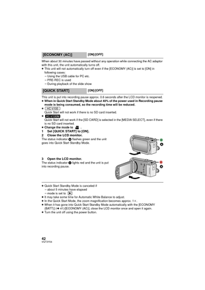 Page 4242VQT3Y04
When about 30 minutes have passed without any operation while connecting the AC adaptor 
with this unit, the unit automatically turns off.
≥This unit will not automatically turn off even if the [ECONOMY (AC)] is set to [ON] in 
following cases:
jUsing the USB cable for PC etc.
j PRE-REC is used
j During playback of the slide show
This unit is put into recording pause approx. 0.6 seconds after the LCD monitor is reopened.
≥ When in Quick Start Standby Mode about 40% of the power used in...