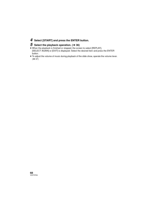 Page 6868VQT3Y04
4Select [START] and press the ENTER button.
5Select the playback operation. (l36)≥When the playback is finished or stopped, the screen to select [REPLAY], 
[SELECT AGAIN] or [EXIT] is displayed. Select the desired item and press the ENTER 
button.
≥ To adjust the volume of music during playback of the slide show, operate the volume lever. 
(l 37)
HC-V100&V100MP_PC_PU_VQT3Y04_mst.book  68 ページ  ２０１２年１月５日　木曜日　午前１０時２０分 