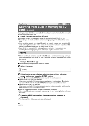 Page 8080VQT3Y04
Motion pictures or still pictures recorded with this unit can be copied from a built-in memory to 
an SD card inserted in this unit.
∫Check the used space of the SD card
It is possible to check the used space of the SD card by [MEDIA STATUS] ( l45).
≥ Depending on the media condition, some remaining capacity of the SD card may not be 
used.
≥ If the remaining capacity on a single SD card is not enough, you can copy to multiple SD 
cards following the instruction on the screen. In this case, the...
